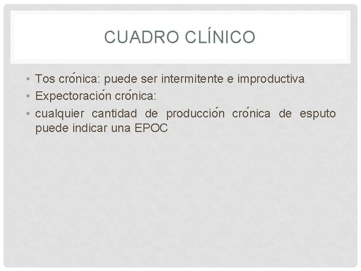 CUADRO CLÍNICO • Tos cro nica: puede ser intermitente e improductiva • Expectoracio n