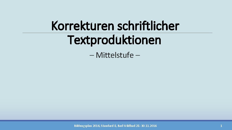 Korrekturen schriftlicher Textproduktionen – Mittelstufe – Bildungsplan 2016, Standard 8, Bad Wildbad 28. -30.