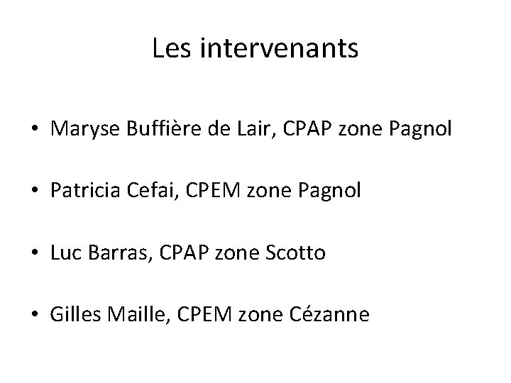 Les intervenants • Maryse Buffière de Lair, CPAP zone Pagnol • Patricia Cefai, CPEM