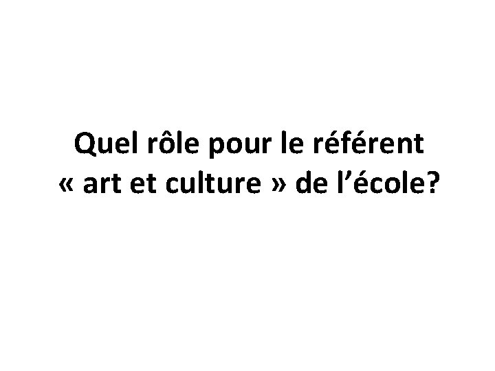 Quel rôle pour le référent « art et culture » de l’école? 