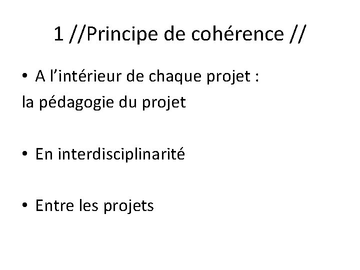 1 //Principe de cohérence // • A l’intérieur de chaque projet : la pédagogie