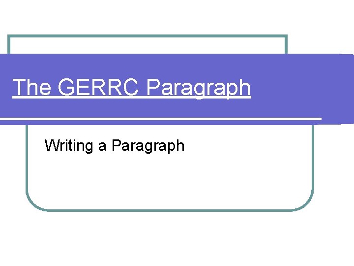The GERRC Paragraph Writing a Paragraph 