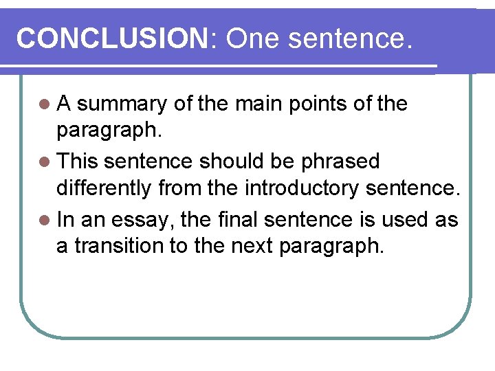 CONCLUSION: One sentence. l. A summary of the main points of the paragraph. l