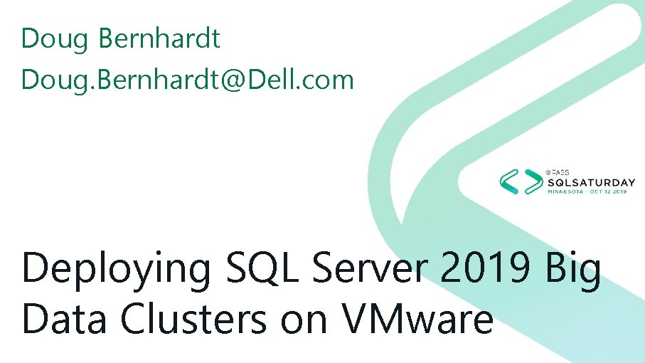 Doug Bernhardt Doug. Bernhardt@Dell. com Deploying SQL Server 2019 Big Data Clusters on VMware