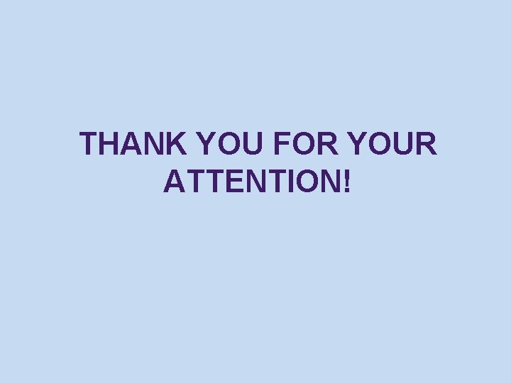 THANK YOU FOR YOUR ATTENTION! THANK YOU FOR YOUR ATTENTION!