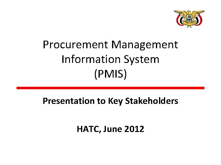 Procurement Management Information System (PMIS) Presentation to Key Stakeholders HATC, June 2012 Procurement Management Information System (PMIS) Presentation to Key Stakeholders HATC, June 2012