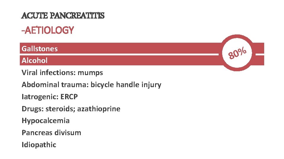 ACUTE PANCREATITIS -AETIOLOGY Gallstones Alcohol Viral infections: mumps Abdominal trauma: bicycle handle injury Iatrogenic: