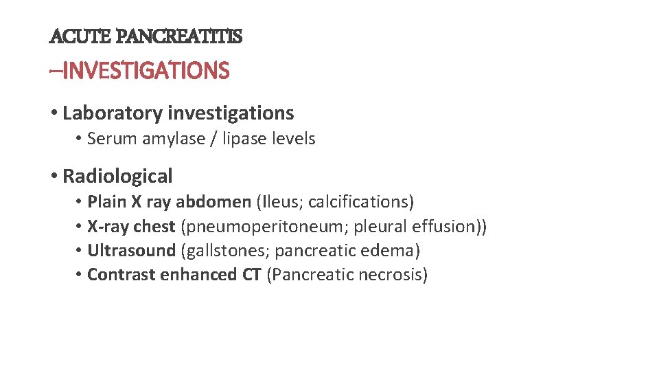 ACUTE PANCREATITIS –INVESTIGATIONS • Laboratory investigations • Serum amylase / lipase levels • Radiological