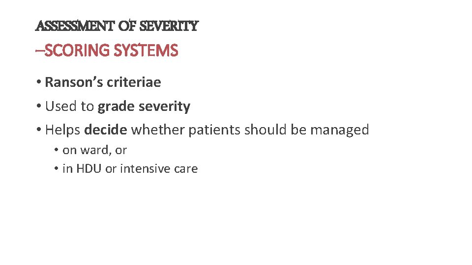 ASSESSMENT OF SEVERITY –SCORING SYSTEMS • Ranson’s criteriae • Used to grade severity •