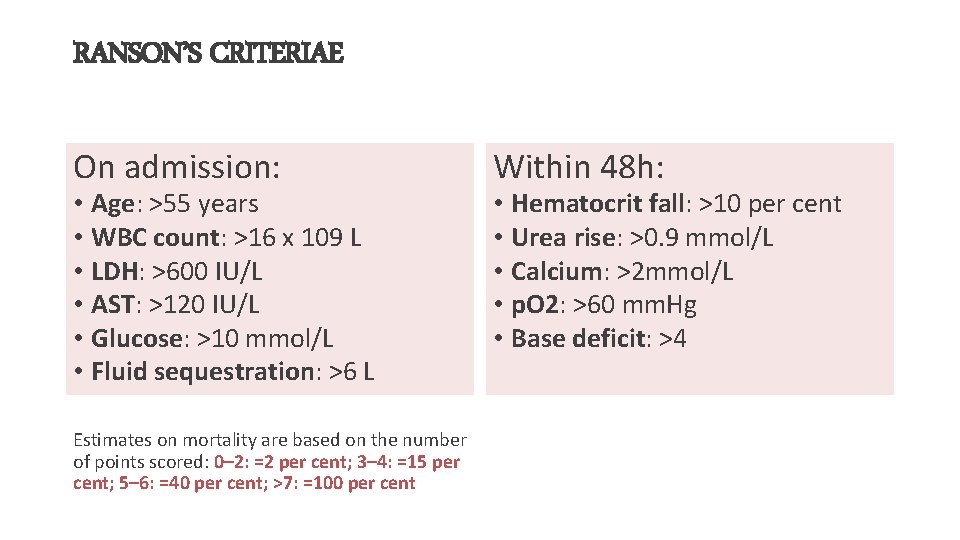 RANSON’S CRITERIAE On admission: • Age: >55 years • WBC count: >16 x 109