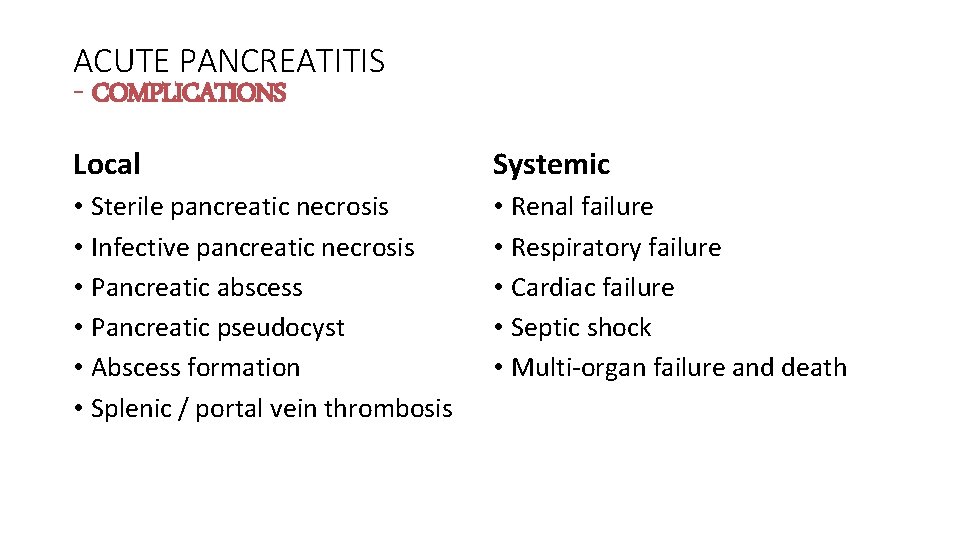 ACUTE PANCREATITIS - COMPLICATIONS Local Systemic • Sterile pancreatic necrosis • Infective pancreatic necrosis