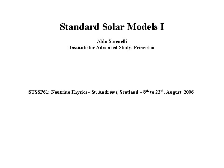 Standard Solar Models I Aldo Serenelli Institute for Advanced Study, Princeton SUSSP 61: Neutrino