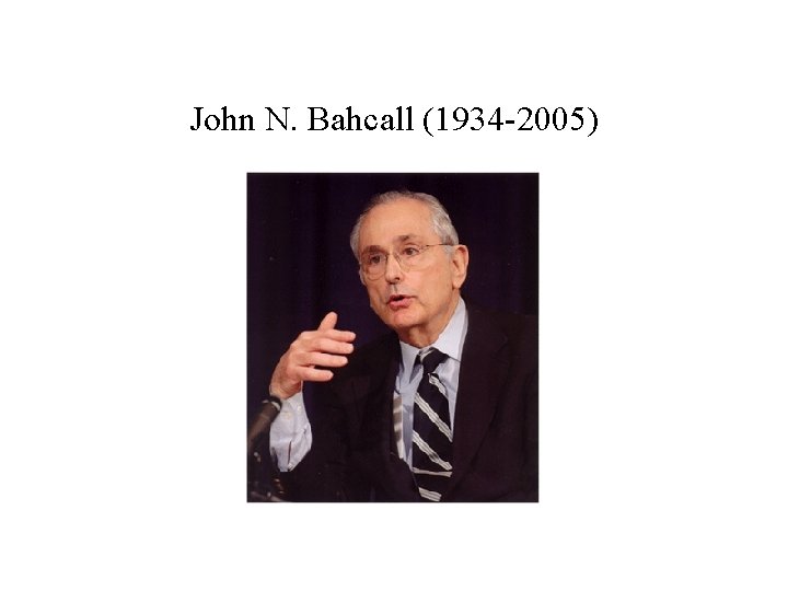 John N. Bahcall (1934 -2005) 