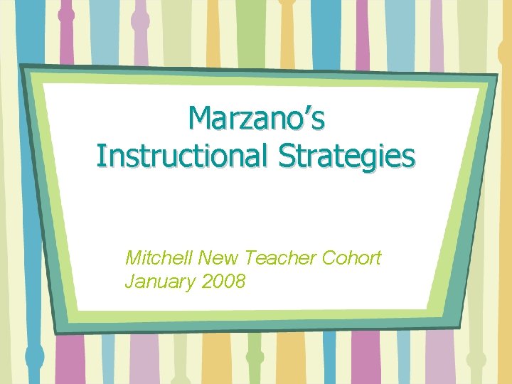 Marzano’s Instructional Strategies Mitchell New Teacher Cohort January 2008 Marzano’s Instructional Strategies Mitchell New Teacher Cohort January 2008