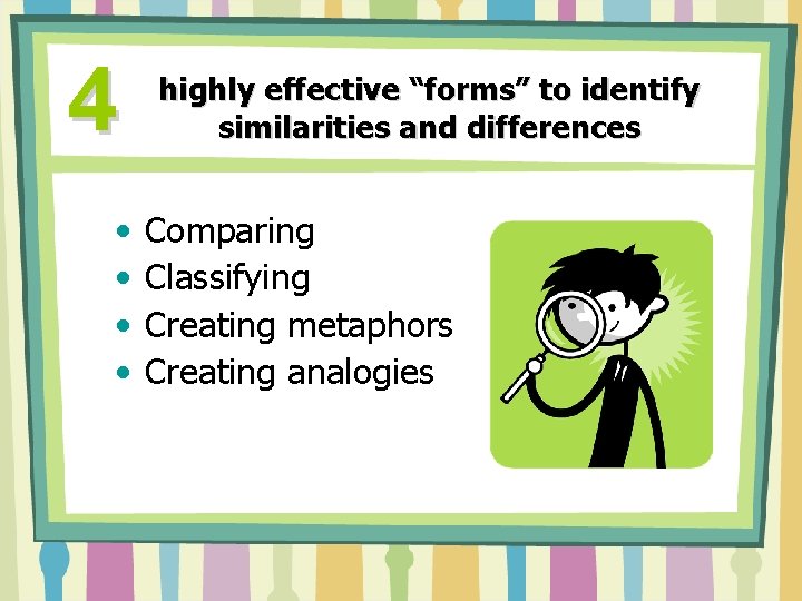 4 • • highly effective “forms” to identify similarities and differences Comparing Classifying Creating 4 • • highly effective “forms” to identify similarities and differences Comparing Classifying Creating