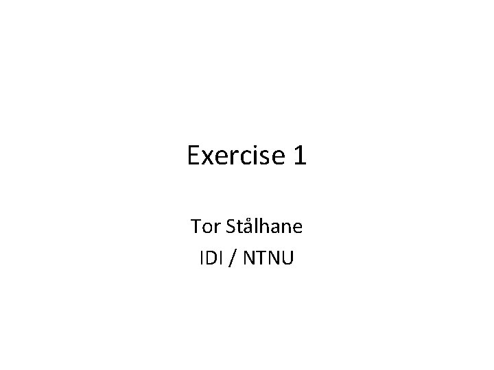 Exercise 1 Tor Stålhane IDI / NTNU 