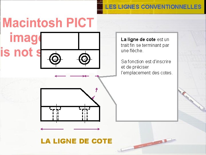 LES LIGNES CONVENTIONNELLES La ligne de cote est un trait fin se terminant par