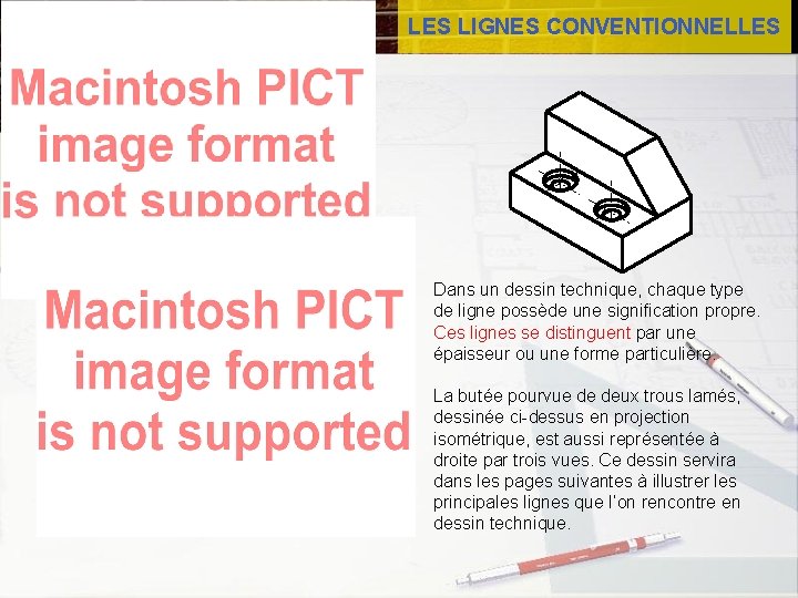 LES LIGNES CONVENTIONNELLES Dans un dessin technique, chaque type de ligne possède une signification