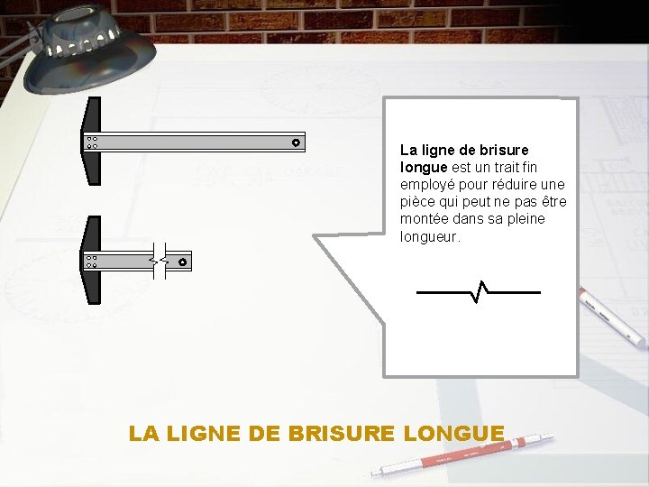 La ligne de brisure longue est un trait fin employé pour réduire une pièce