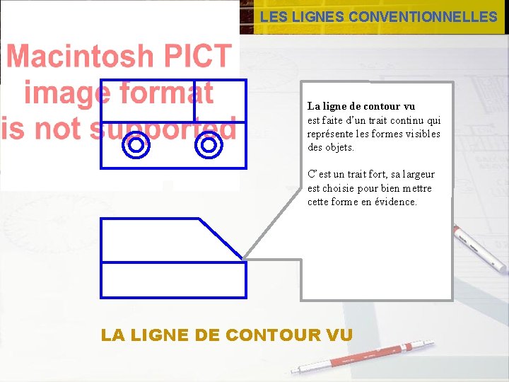 LES LIGNES CONVENTIONNELLES La ligne de contour vu est faite d’un trait continu qui