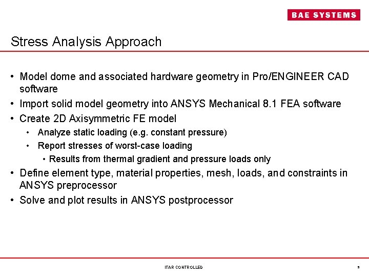 Stress Analysis Approach • Model dome and associated hardware geometry in Pro/ENGINEER CAD software