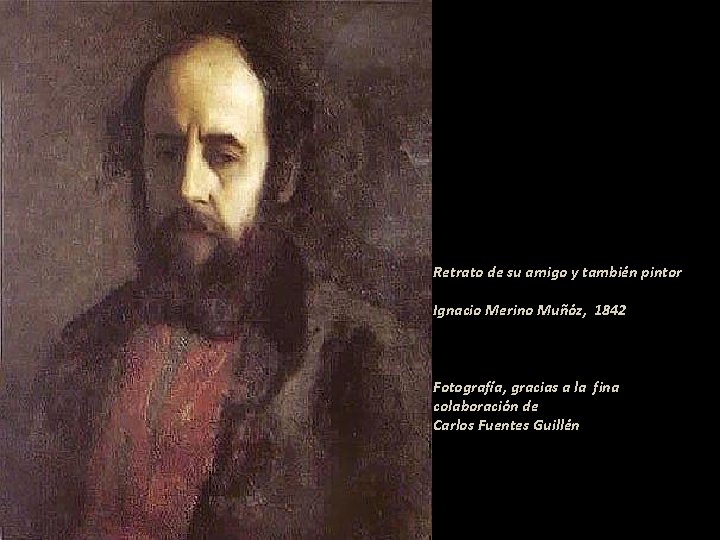 Retrato de su amigo y también pintor Ignacio Merino Muñóz, 1842 Fotografía, gracias a