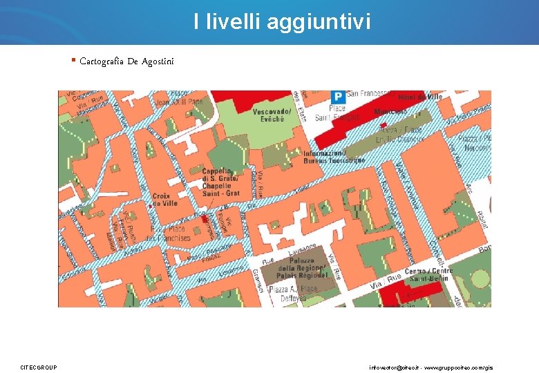 I livelli aggiuntivi § Cartografia De Agostini CITECGROUP infovector@citec. it - www. gruppocitec. com/gis