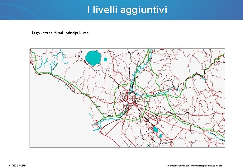 I livelli aggiuntivi Laghi, strade, fiumi principali, ecc. . CITECGROUP infovector@citec. it - www.