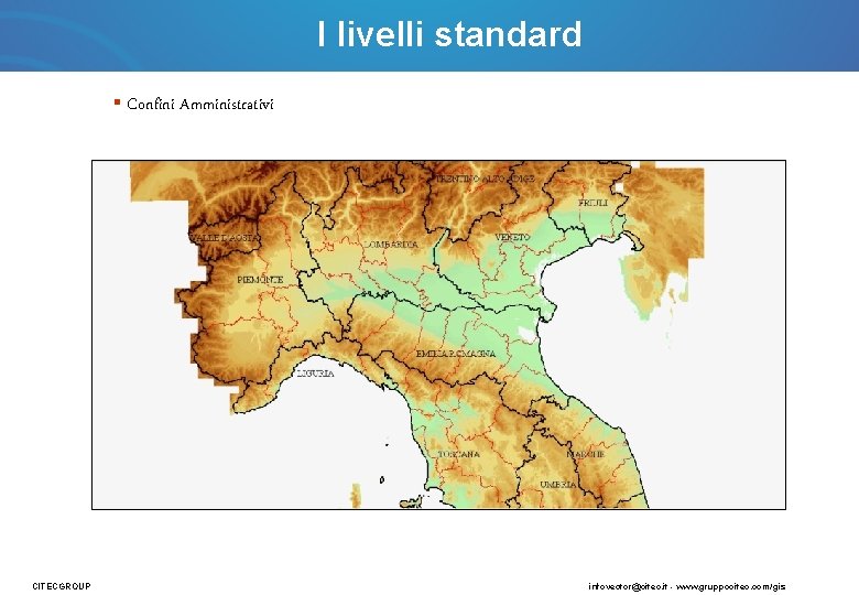 I livelli standard § Confini Amministrativi CITECGROUP infovector@citec. it - www. gruppocitec. com/gis 