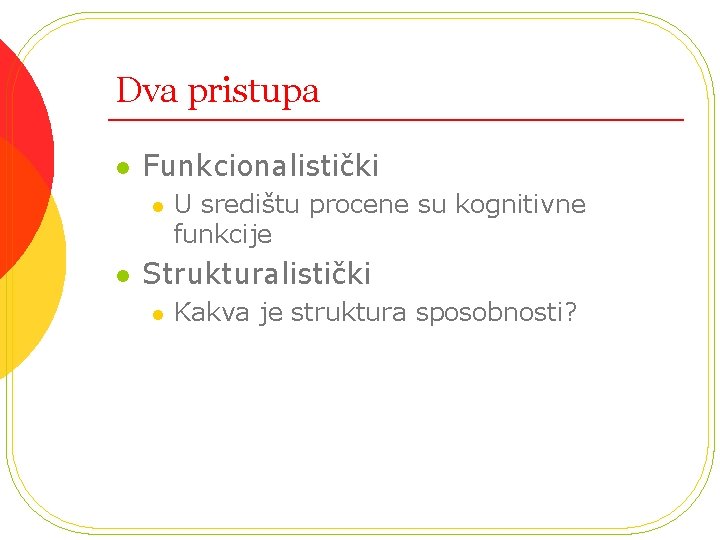 Dva pristupa l Funkcionalistički l l U središtu procene su kognitivne funkcije Strukturalistički l