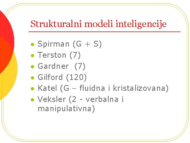 Strukturalni modeli inteligencije l l l Spirman (G + S) Terston (7) Gardner (7)