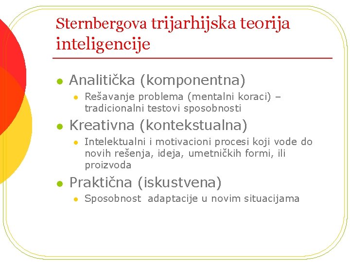 Sternbergova trijarhijska teorija inteligencije l Analitička (komponentna) l l Kreativna (kontekstualna) l l Rešavanje