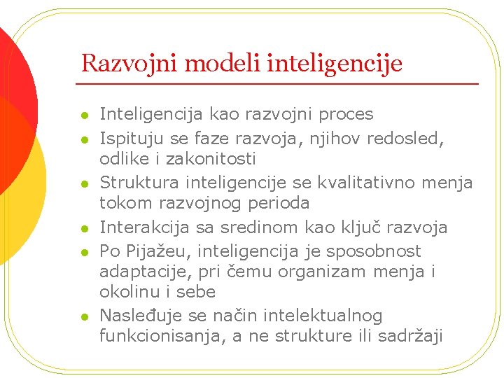 Razvojni modeli inteligencije l l l Inteligencija kao razvojni proces Ispituju se faze razvoja,