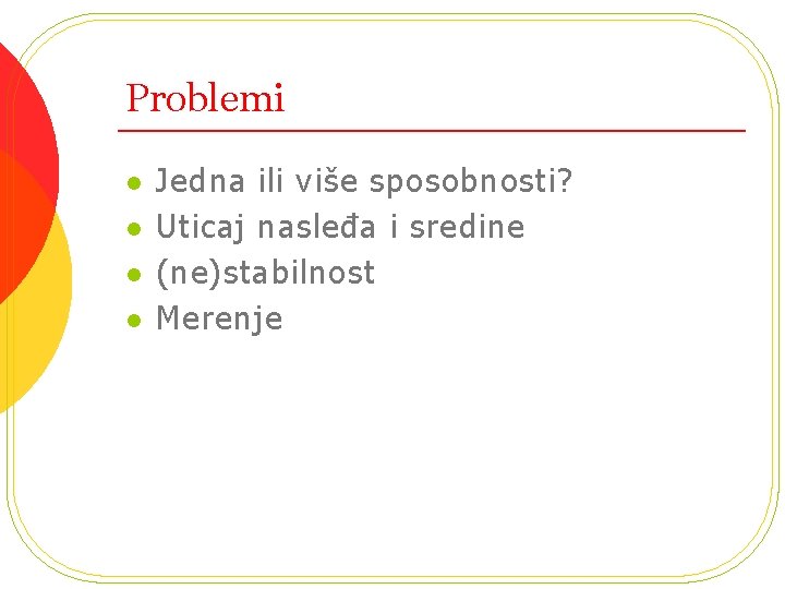 Problemi l l Jedna ili više sposobnosti? Uticaj nasleđa i sredine (ne)stabilnost Merenje 