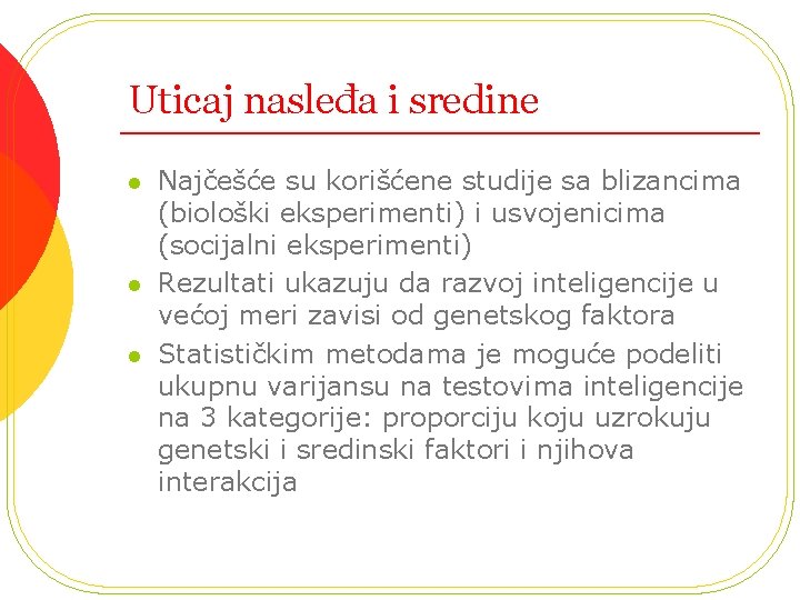 Uticaj nasleđa i sredine l l l Najčešće su korišćene studije sa blizancima (biološki