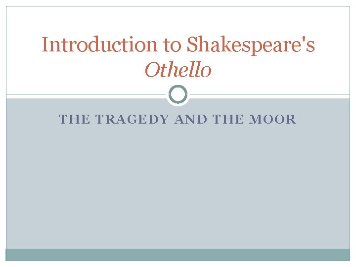 Introduction to Shakespeare's Othello TH E TRAGE DY A ND THE MOOR 