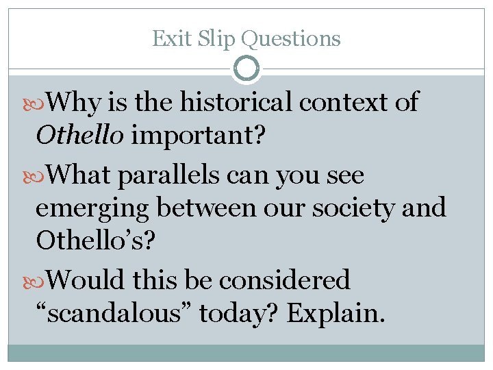 Exit Slip Questions Why is the historical context of Othello important? What parallels can