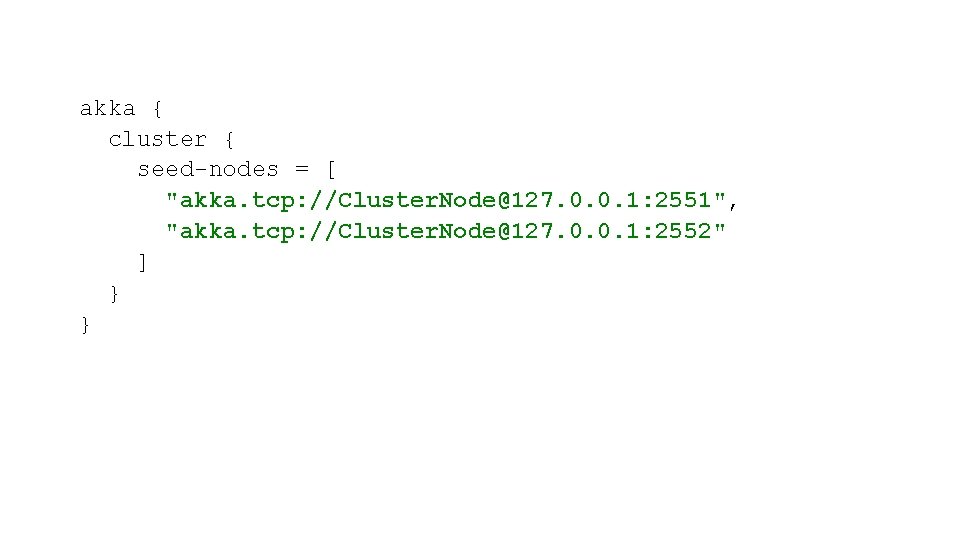 akka { cluster { seed-nodes = [ "akka. tcp: //Cluster. Node@127. 0. 0. 1:
