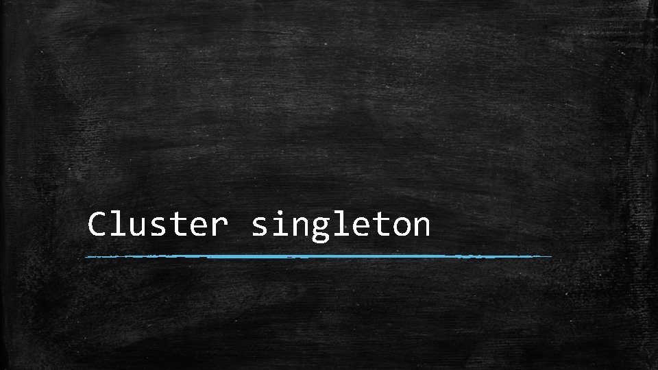 Cluster singleton 