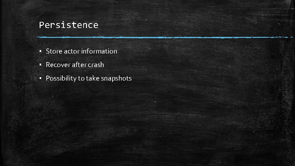 Persistence ▪ Store actor information ▪ Recover after crash ▪ Possibility to take snapshots