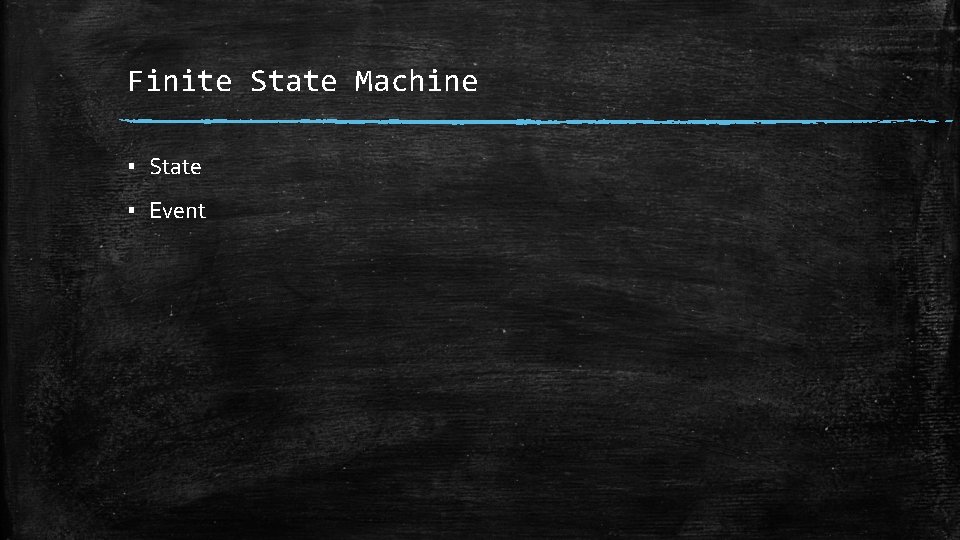 Finite State Machine ▪ State ▪ Event 