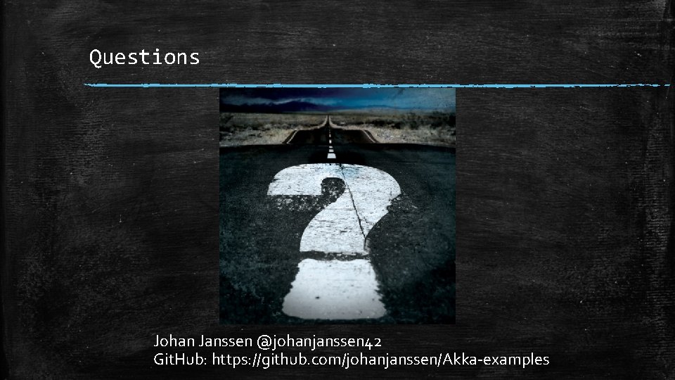Questions Johan Janssen @johanjanssen 42 Git. Hub: https: //github. com/johanjanssen/Akka-examples 