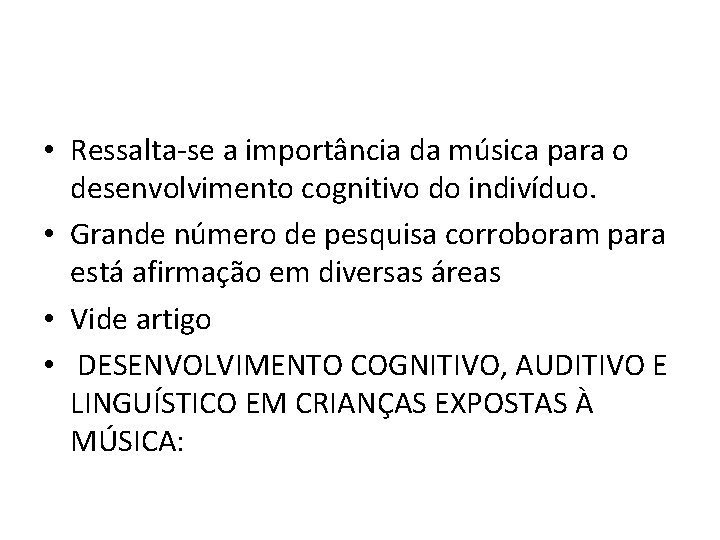  • Ressalta-se a importância da música para o desenvolvimento cognitivo do indivíduo. •