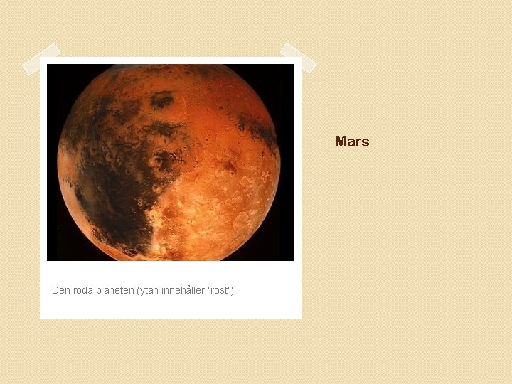 Mars Den röda planeten (ytan innehåller ”rost”) 