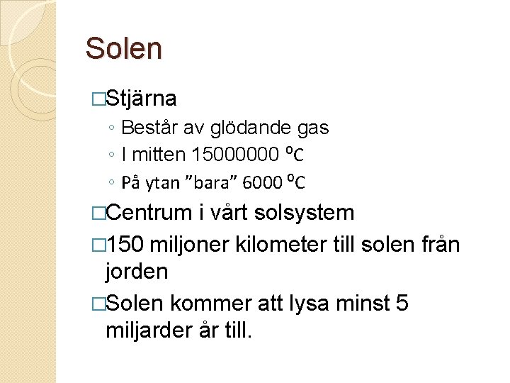 Solen �Stjärna ◦ Består av glödande gas ◦ I mitten 15000000 ⁰C ◦ På