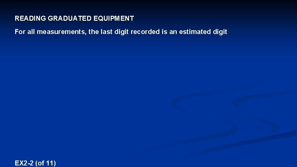 READING GRADUATED EQUIPMENT For all measurements, the last digit recorded is an estimated digit