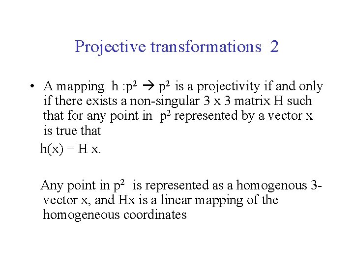 Projective transformations 2 • A mapping h : p 2 is a projectivity if Projective transformations 2 • A mapping h : p 2 is a projectivity if