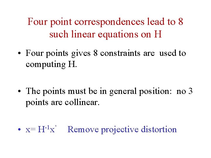 Four point correspondences lead to 8 such linear equations on H • Four points Four point correspondences lead to 8 such linear equations on H • Four points