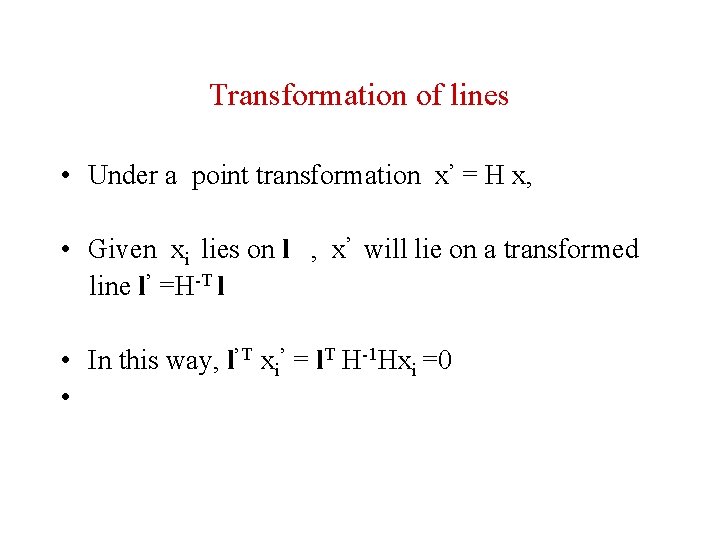 Transformation of lines • Under a point transformation x’ = H x, • Given Transformation of lines • Under a point transformation x’ = H x, • Given
