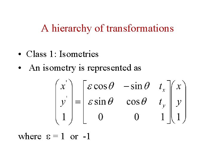 A hierarchy of transformations • Class 1: Isometries • An isometry is represented as A hierarchy of transformations • Class 1: Isometries • An isometry is represented as